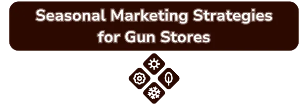 Seasonal Marketing Strategies for Gun Storess